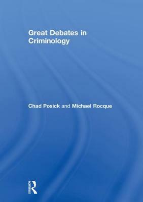 Great Debates in Criminology by Chad Posick, Michael Rocque