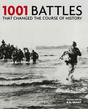 1001 Battles That Changed The Course Of History. General Editor, R.G. Grant by R.G. Grant