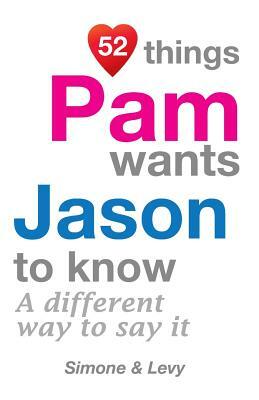 52 Things Pam Wants Jason To Know: A Different Way To Say It by Levy, J. L. Leyva, Simone