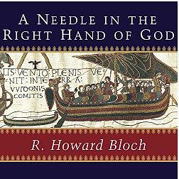 A Needle in the Right Hand of God: The Norman Conquest of 1066 and the Making and Meaning of the Bayeux Tapestry by R. Howard Bloch