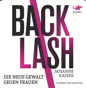 Backlash - Die neue Gewalt gegen Frauen by Susanne Kaiser