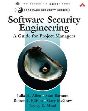 Software Security Engineering: A Guide for Project Managers by Robert Ellison, Julia Allen, Sean Barnum