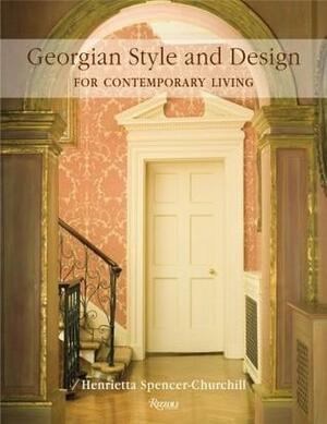 Georgian Style and Design: Living with Proportion and Elegance by Henrietta Spencer-Churchill