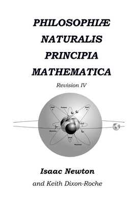 Philosophiæ Naturalis Principia Mathematica Revision IV: The Laws of Orbital Motion by Isaac Newton, Keith Dixon-Roche