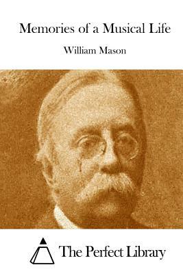 Memories of a Musical Life by William Mason