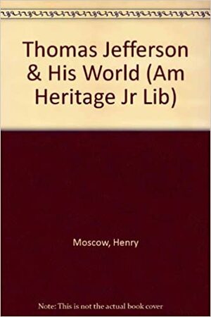 Thomas Jefferson & His World by Henry Moscow