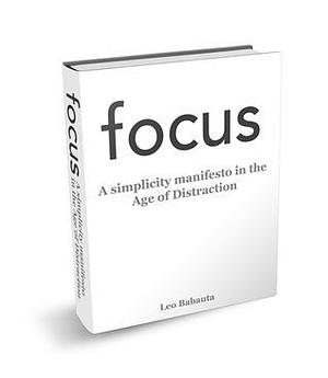 Focus: A simplicity manifesto in the Age of Distraction by Leo Babauta, Leo Babauta