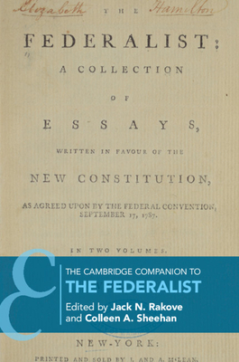 The Cambridge Companion to The Federalist by Colleen A Sheehan, Jack N. Rakove