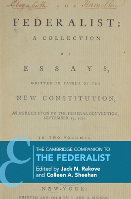 The Cambridge Companion to The Federalist by Colleen A Sheehan, Jack N. Rakove