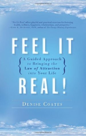 Feel It Real!: A Guided Approach to Bringing the Law of Attraction into Your Life by Denise Coates