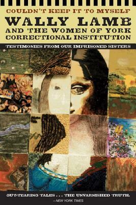 Couldn't Keep it to Myself:Wally Lamb and the Women of York Correctional Institution by Wally Lamb, Brenda Medina, Tabitha Rowley, Dale Griffith, Nancy Birkla, Robin Cullen, Diane Bartholomew, Nancy Whiteley