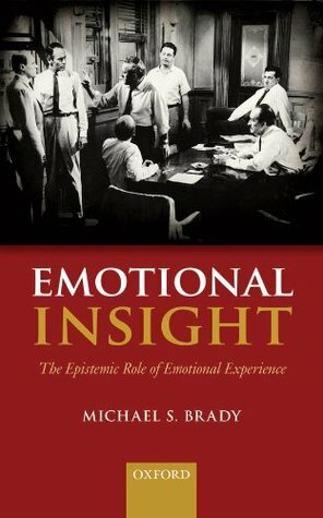 Emotional Insight: The Epistemic Role of Emotional Experience by Michael S. Brady