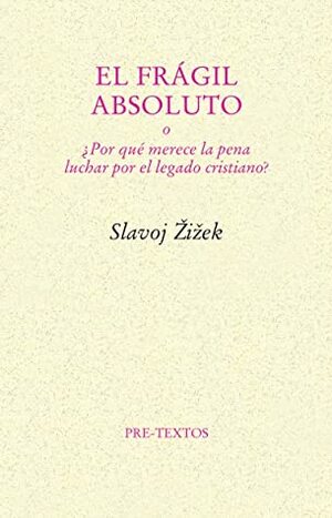 El Frágil Absoluto, O, Por Qué Merece La Pena Luchar Por El Legado Cristiano? by Slavoj Žižek, Antonio Gimeno Cuspinera