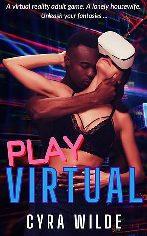 Play Virtual: A Steamy MFM FFM Erotic Romance  by Cyra Wilde