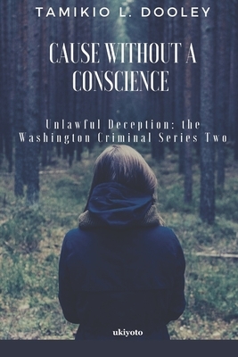 Cause without a Conscience: Unlawful Deception: The Washington Criminal Series Two by Tamikio L. Dooley