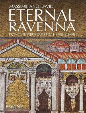 Eternal Ravenna: From the Etruscans to the Venetians by Massimiliano David