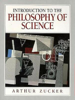 Introduction to the Philosophy of Science by Arthur Zucker