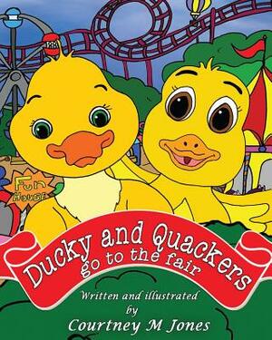 Ducky and Quackers go to the Fair by Courtney Jones