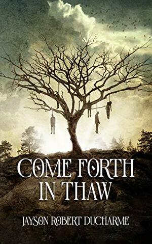 Come Forth in Thaw: A Dark Fantasy Horror Novella about Trauma and Mental Illness by Jayson Robert Ducharme