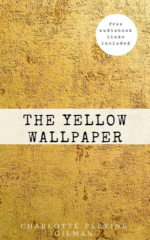 The Yellow Wallpaper by Charlotte Perkins Gilman