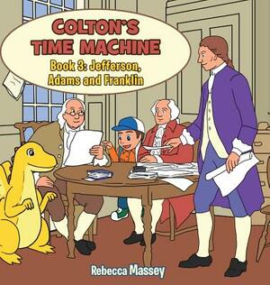 COLTON'S TIME MACHINE Book 3: Jefferson, Adams and Franklin by Rebecca Massey