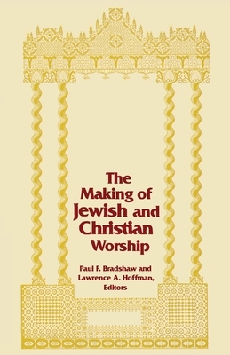 The Making of Jewish and Christian Worship by 