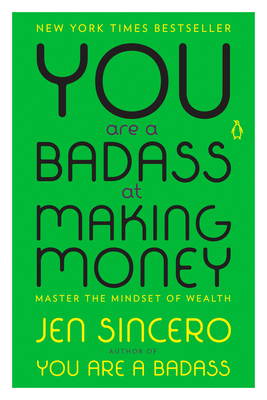 You Are a Badass at Making Money: Master the Mindset of Wealth by Jen Sincero