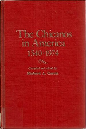 The Chicanos In America, 1540 1974: A Chronology & Fact Book by Richard A. García