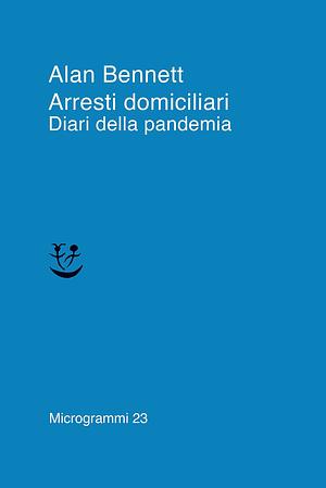 Arresti domiciliari. Diari della pandemia by Alan Bennett