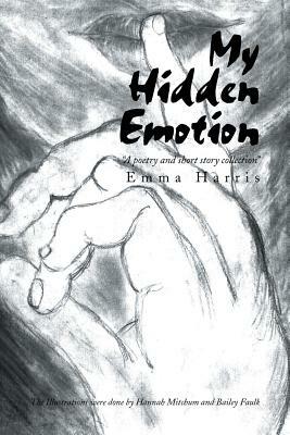 My Hidden Emotion: A Poetry and Short Story Collection by Emma Harris