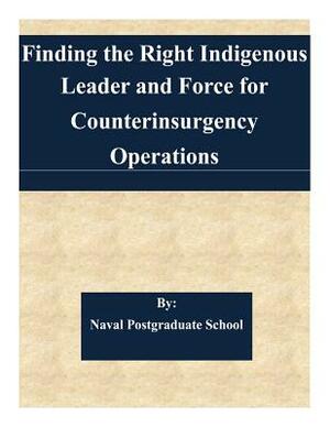 Finding the Right Indigenous Leader and Force for Counterinsurgency Operations by Naval Postgraduate School