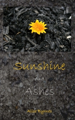 Sunshine and Ashes by Alice Byrnes