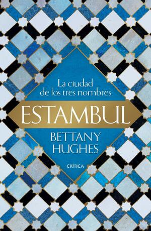 Estambul: La ciudad de los tres nombres by Bettany Hughes