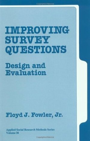 Improving Survey Questions: Design and Evaluation by Floyd J. Fowler Jr.