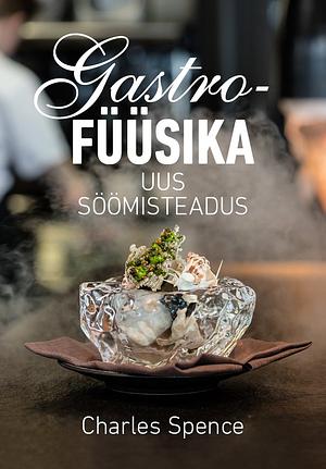 Gastrofüüsika: Uus söömisteadus by Charles Spence