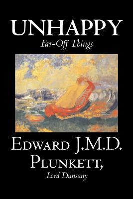 Unhappy Far-Off Things by Edward J. M. D. Plunkett, Fiction, Classics, Fantasy, Horror by Edward J. M. D. Plunkett, Edward John Moreton Dunsany