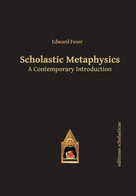 Scholastic Metaphysics: A Contemporary Introduction by Edward Feser