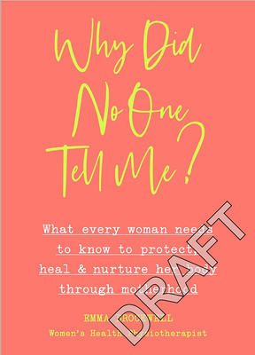 Why Did No One Tell Me?: What Every Woman Needs to Know to Protect, Heal and Nurture Her Body Through Motherhood by Emma Brockwell