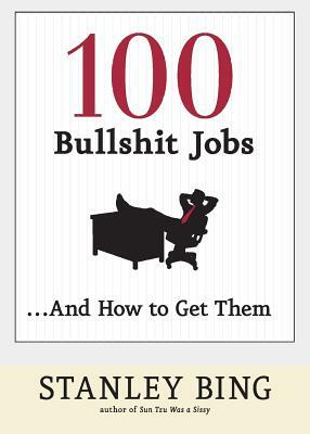100 Bullshit Jobs...and How to Get Them by Stanley Bing