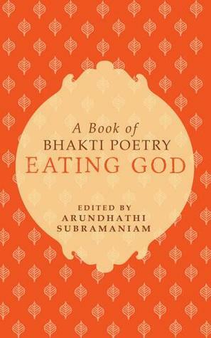 Eating God: A Book of Bhakti Poetry by Arundhathi Subramaniam