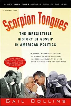 Scorpion Tongues: The Irresistible History of Gossip in American Politics by Gail Collins