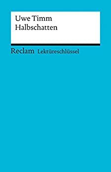 Lektüreschlüssel. Uwe Timm: Halbschatten by Helmut Bernsmeier