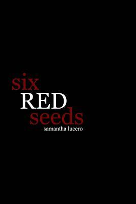 six red seeds by Samantha Lucero