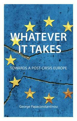 Whatever It Takes: Towards a Post-Crisis Europe by George Papaconstantinou