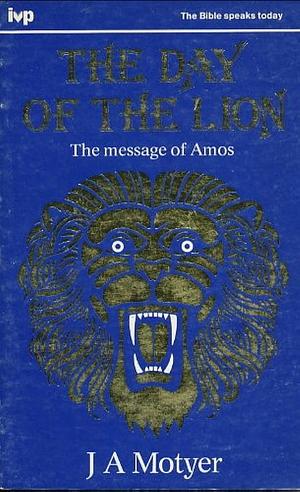 The Day of the Lion: The Message of Amos by J. A. Motyer