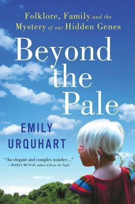 Beyond the Pale: Folklore, Family and the Mystery of Our Hidden Genes by Emily Urquhart
