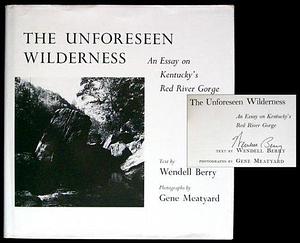 The Unforeseen Wilderness : An Essay on Kentucky's Red River Gorge by Wendell Berry, Ralph Eugene Meatyard