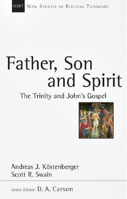 Father, Son and Spirit: The Trinity and John's Gospel by Scott R. Swain, Andreas J. Köstenberger