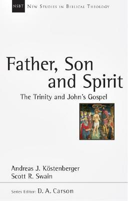 Father, Son and Spirit: The Trinity and John's Gospel by Andreas J. Köstenberger, Scott R. Swain