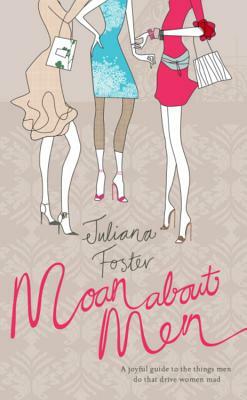 Moan about Men by Juliana Foster